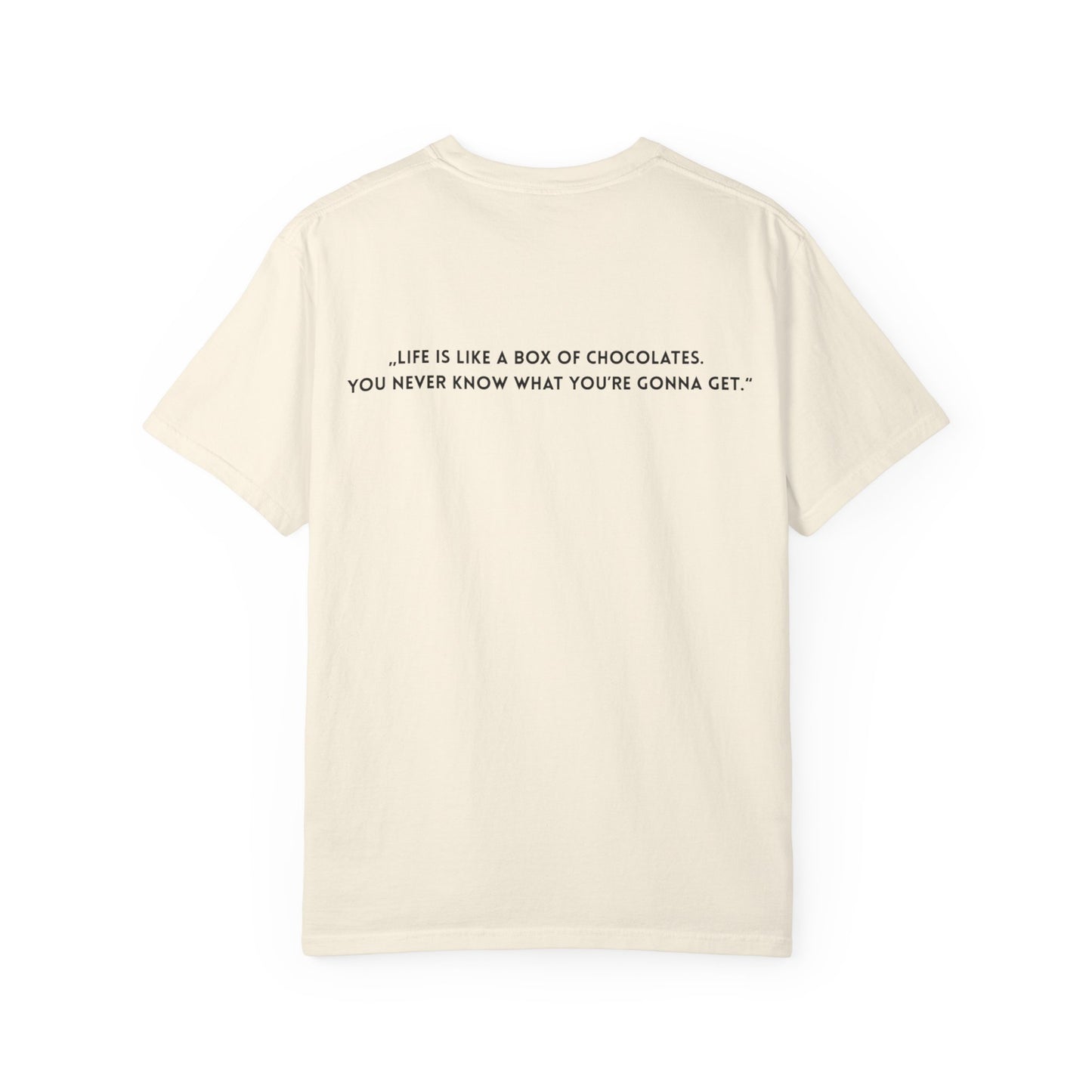 Copy of Unisex Garment-Dyed T-shirt - „Life is like a box of chocolates.  You never know what you’re gonna get.“