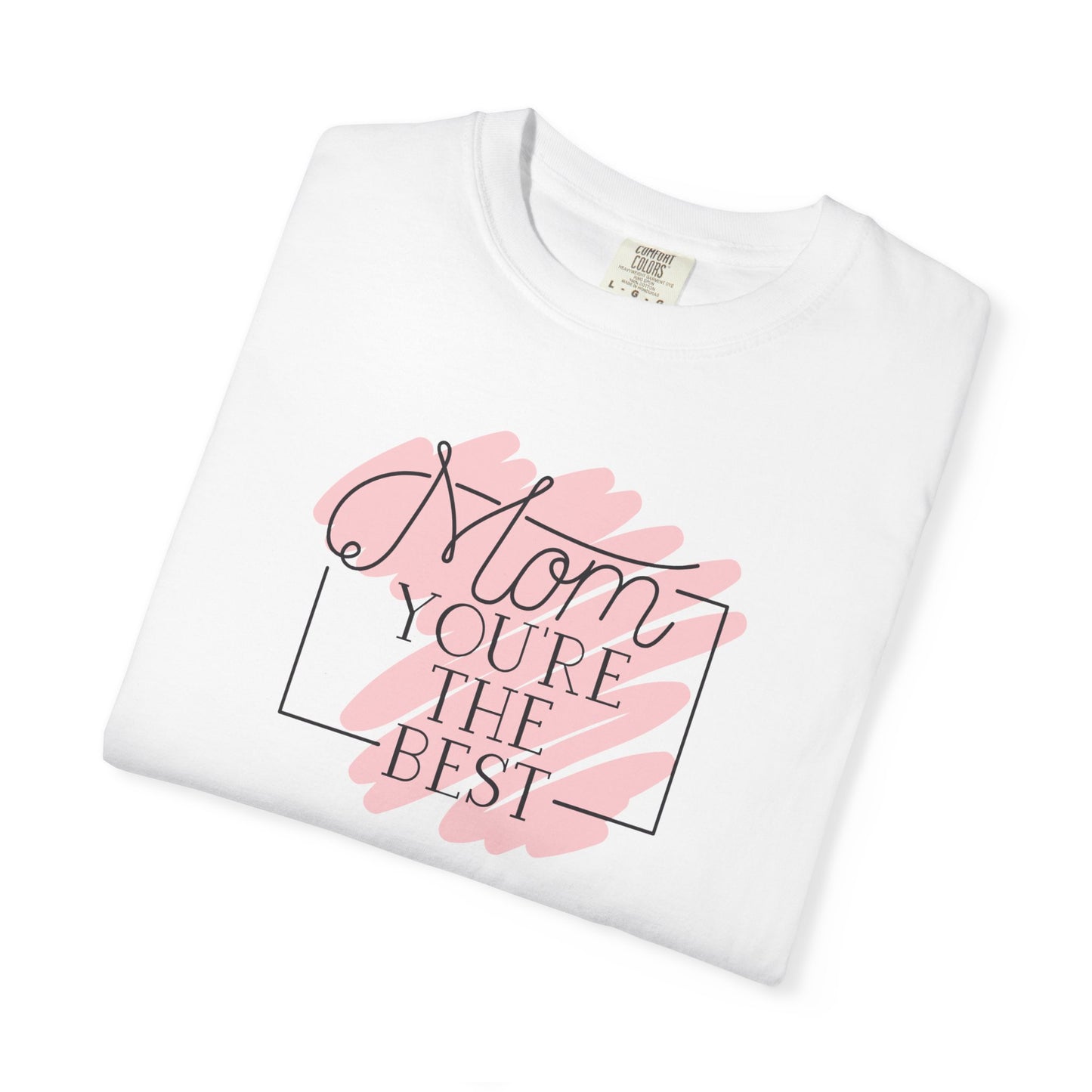 Mom You're The Best Unisex Garment-Dyed T-shirt - Perfect Gift for Mother's Day