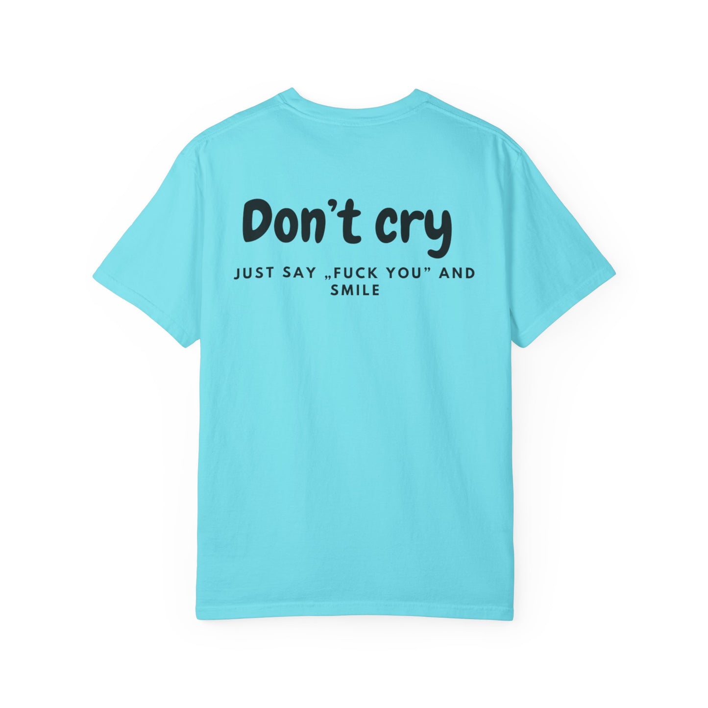 Unisex Garment-Dyed T-shirt - Don’t cry, Just say „fuck you” and smıle