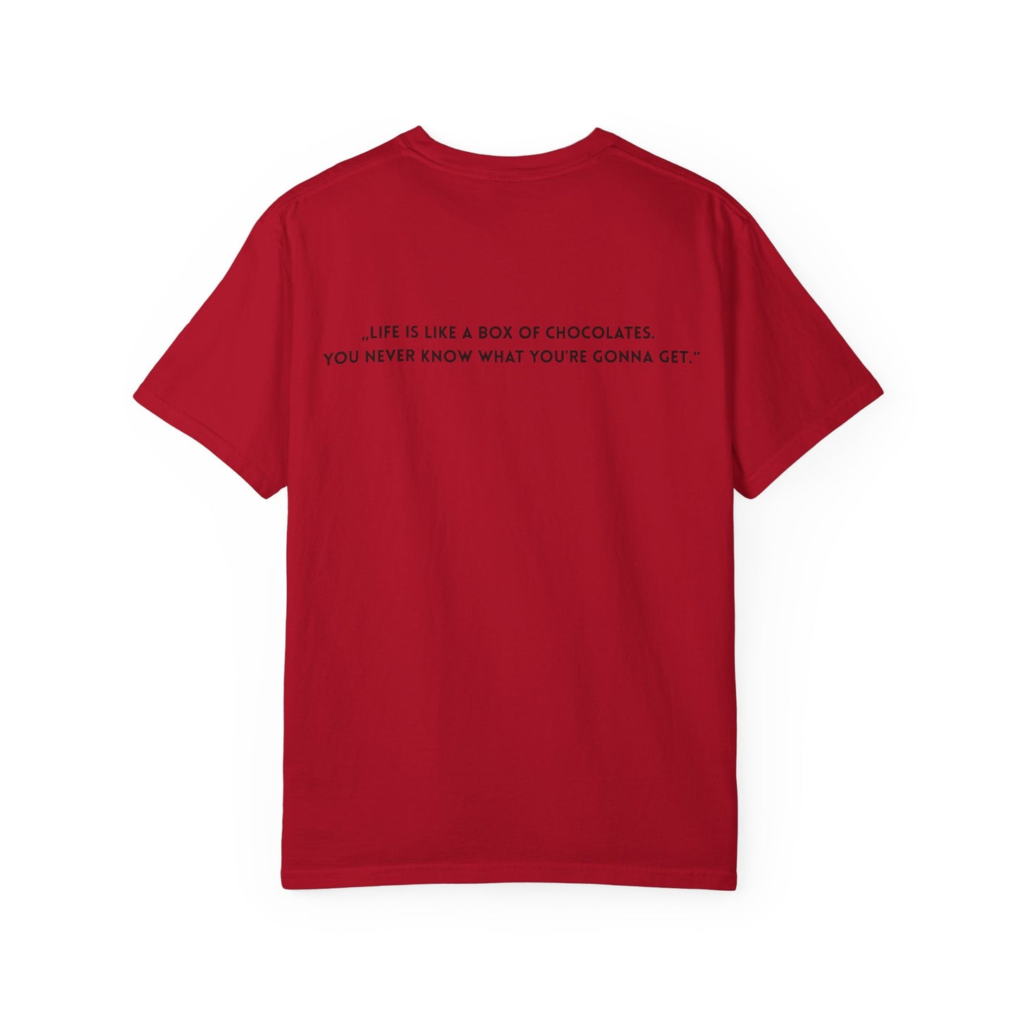 Copy of Unisex Garment-Dyed T-shirt - „Life is like a box of chocolates.  You never know what you’re gonna get.“