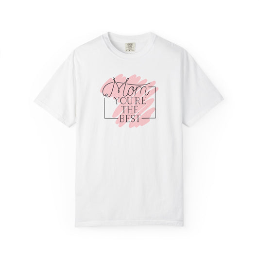 Mom You're The Best Unisex Garment-Dyed T-shirt - Perfect Gift for Mother's Day
