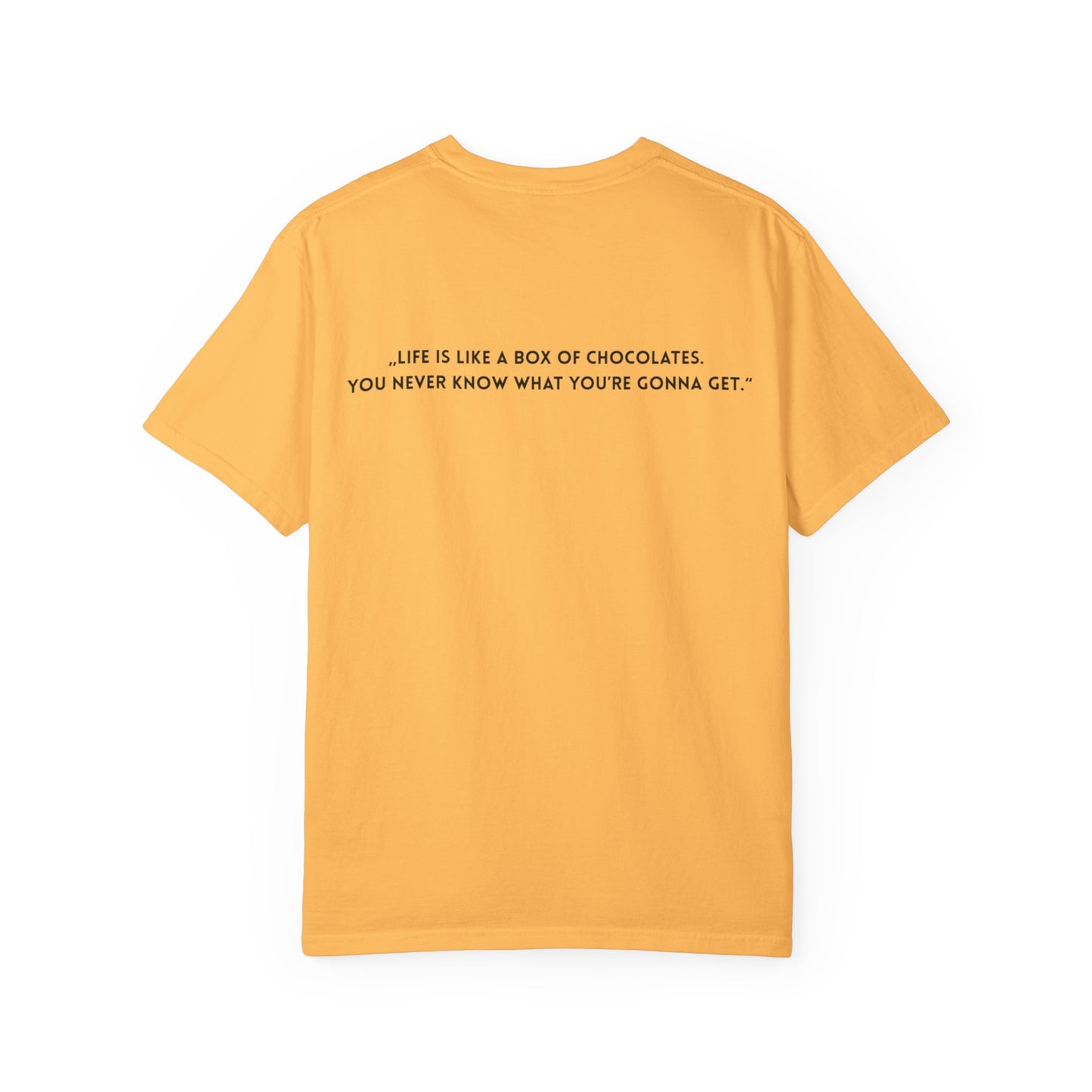 Copy of Unisex Garment-Dyed T-shirt - „Life is like a box of chocolates.  You never know what you’re gonna get.“