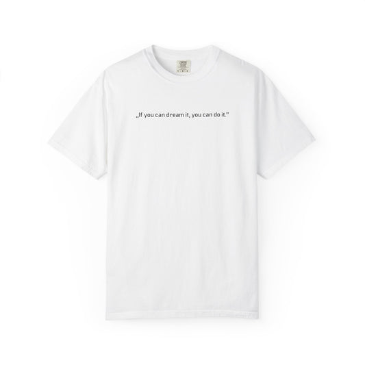 Unisex Garment-Dyed T-shirt - „If you can dream it, you can do it.“