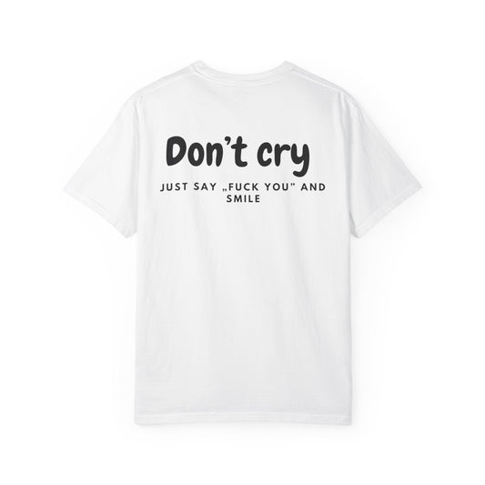 Unisex Garment-Dyed T-shirt - Don’t cry, Just say „fuck you” and smıle